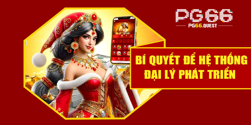 Bí quyết để hệ thống đại lý phát triển mạnh mẽ